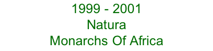 1999 - 2001 Natura  Monarchs Of Africa
