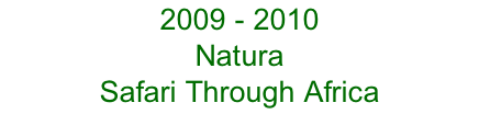 2009 - 2010 Natura  Safari Through Africa