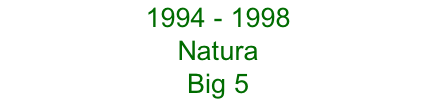 1994 - 1998 Natura  Big 5